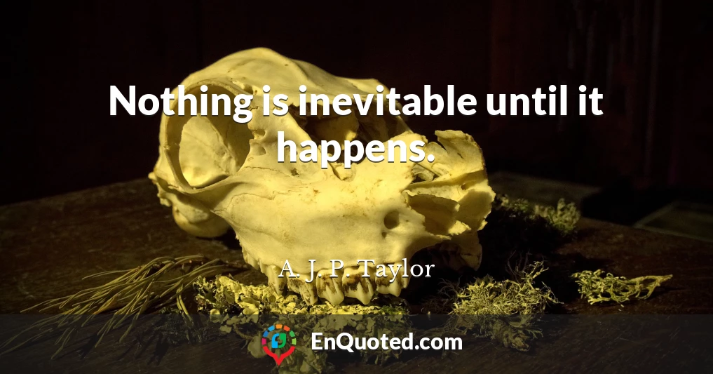 Nothing is inevitable until it happens.