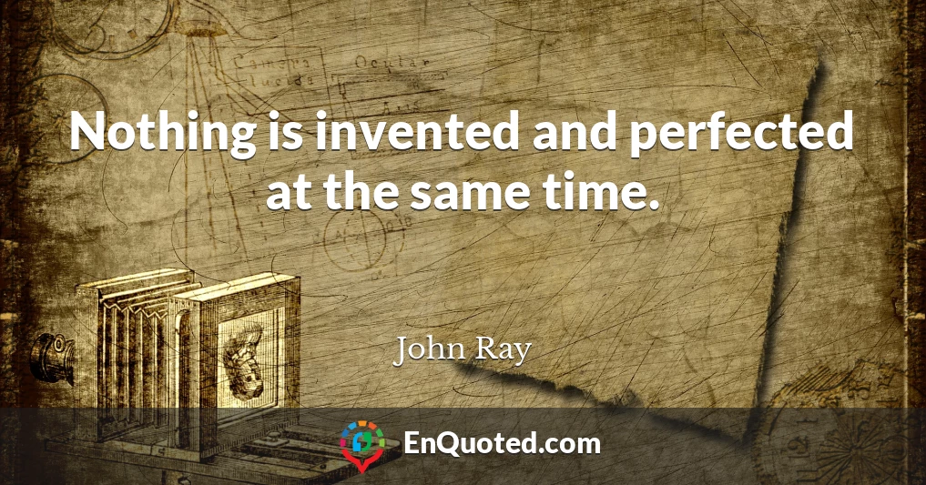Nothing is invented and perfected at the same time.