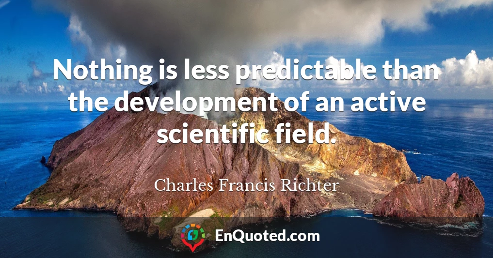 Nothing is less predictable than the development of an active scientific field.
