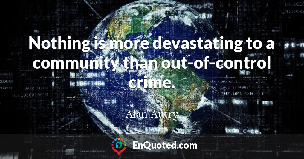 Nothing is more devastating to a community than out-of-control crime.