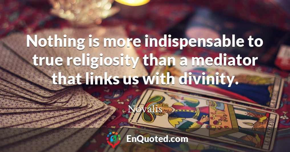 Nothing is more indispensable to true religiosity than a mediator that links us with divinity.