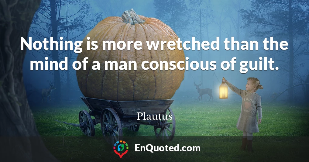 Nothing is more wretched than the mind of a man conscious of guilt.