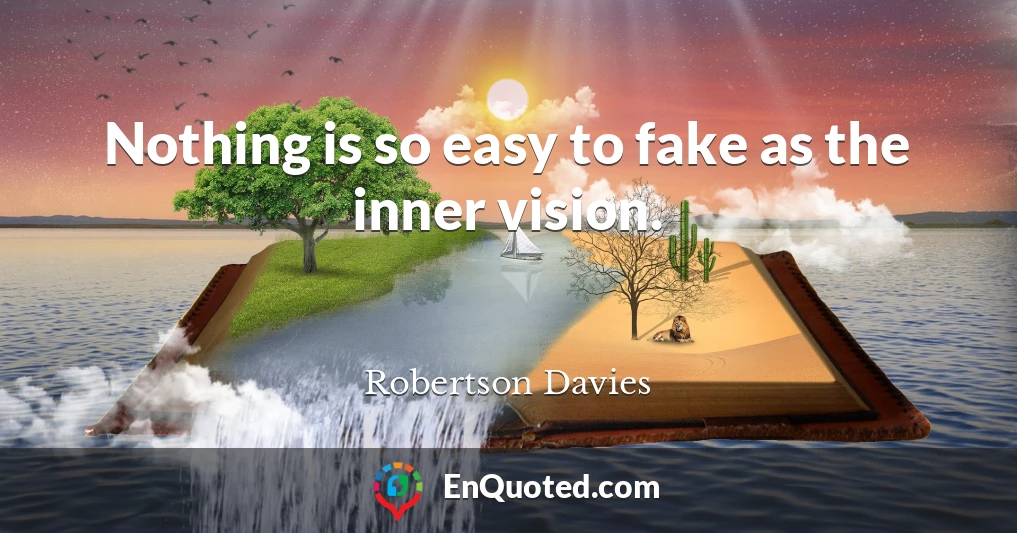 Nothing is so easy to fake as the inner vision.