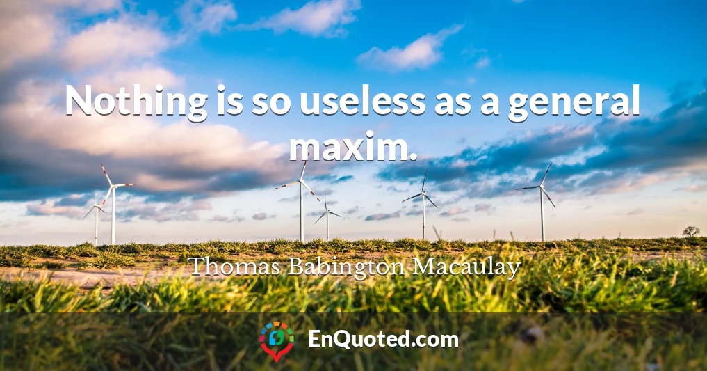 Nothing is so useless as a general maxim.