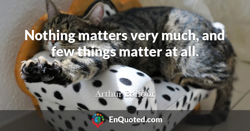 Nothing matters very much, and few things matter at all.