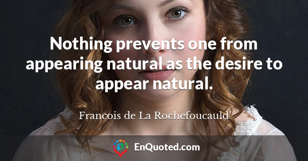 Nothing prevents one from appearing natural as the desire to appear natural.