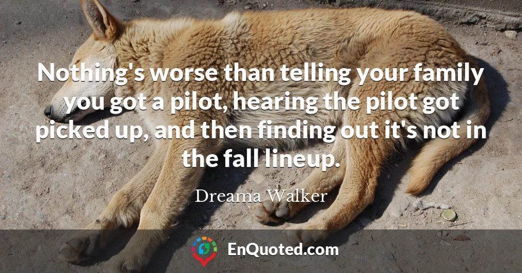 Nothing's worse than telling your family you got a pilot, hearing the pilot got picked up, and then finding out it's not in the fall lineup.