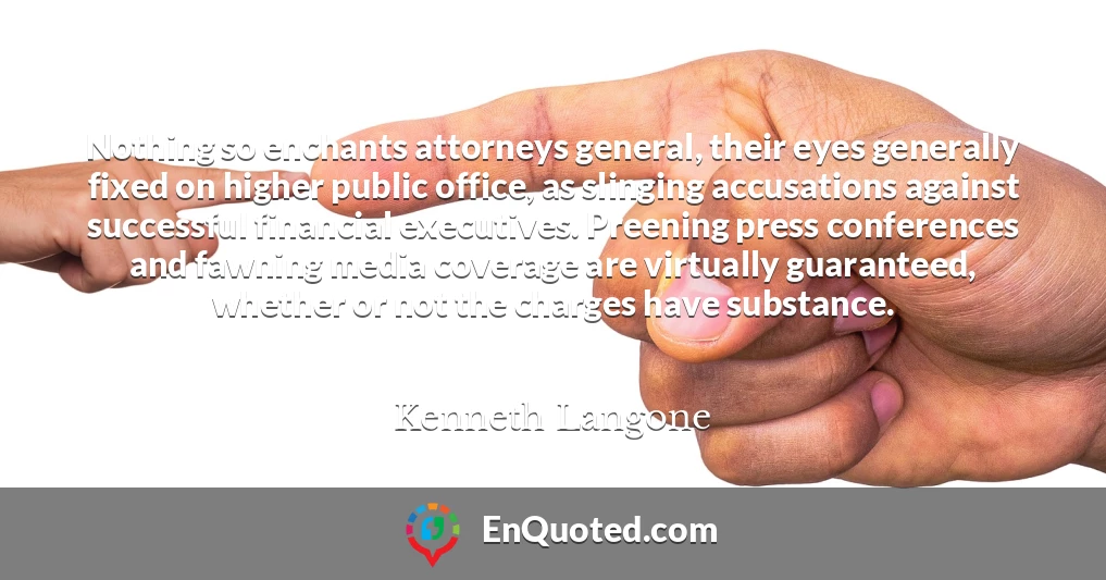 Nothing so enchants attorneys general, their eyes generally fixed on higher public office, as slinging accusations against successful financial executives. Preening press conferences and fawning media coverage are virtually guaranteed, whether or not the charges have substance.
