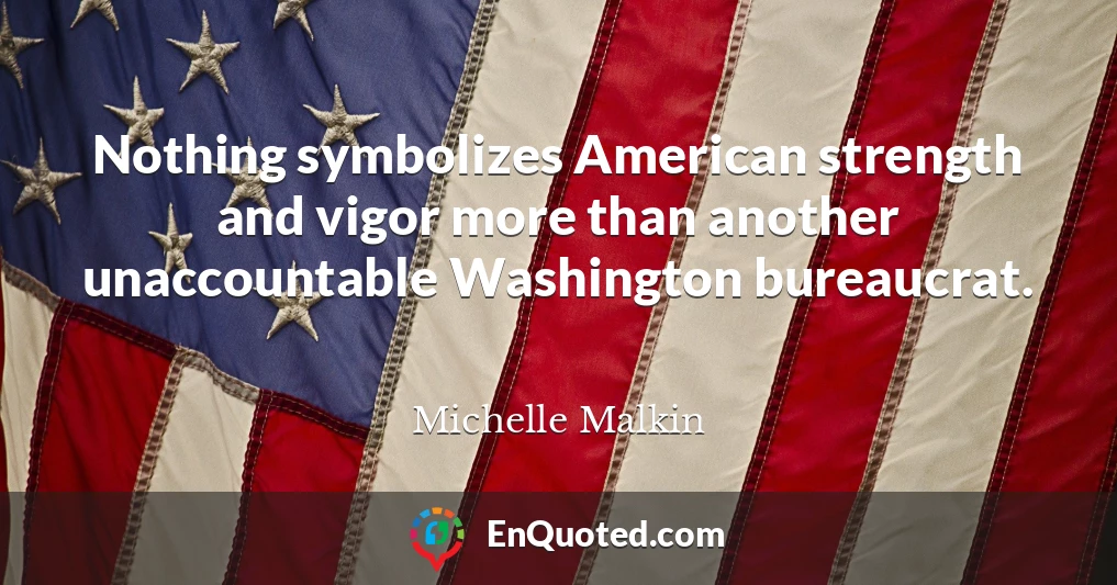 Nothing symbolizes American strength and vigor more than another unaccountable Washington bureaucrat.