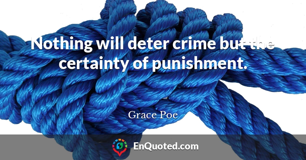 Nothing will deter crime but the certainty of punishment.