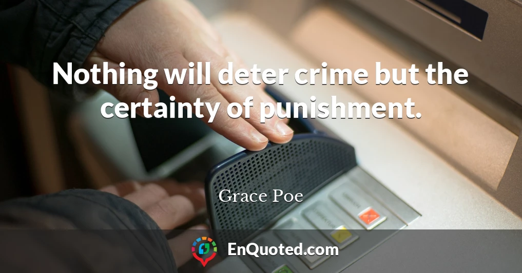 Nothing will deter crime but the certainty of punishment.