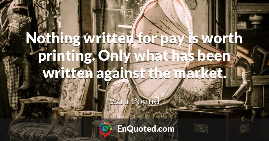 Nothing written for pay is worth printing. Only what has been written against the market.