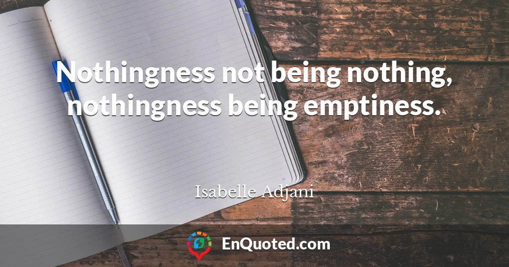 Nothingness not being nothing, nothingness being emptiness.