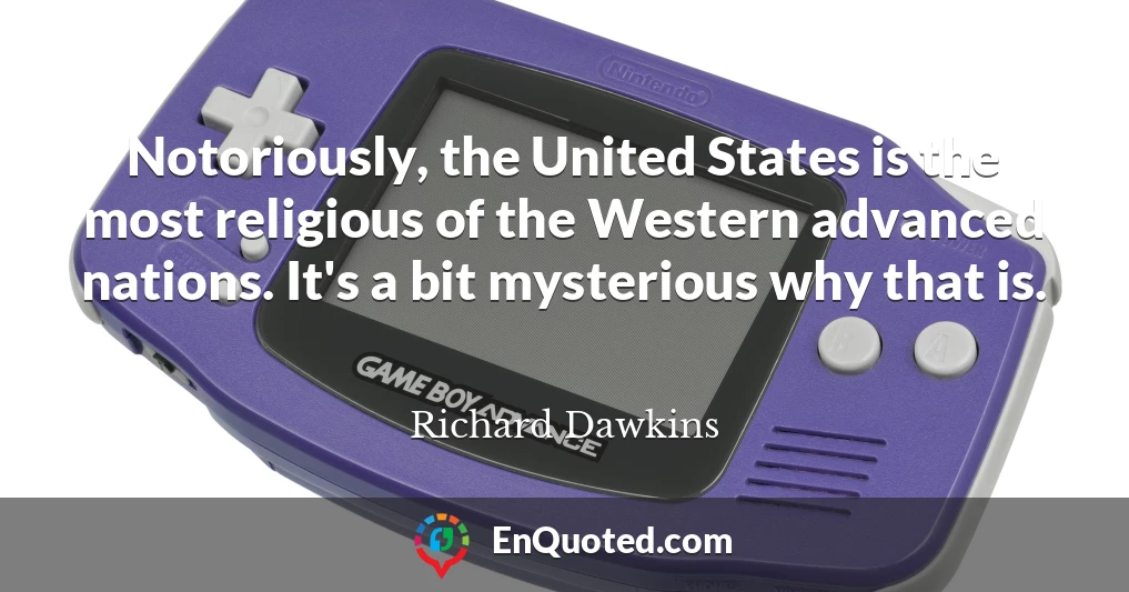 Notoriously, the United States is the most religious of the Western advanced nations. It's a bit mysterious why that is.