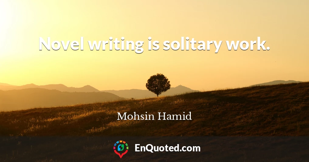 Novel writing is solitary work.