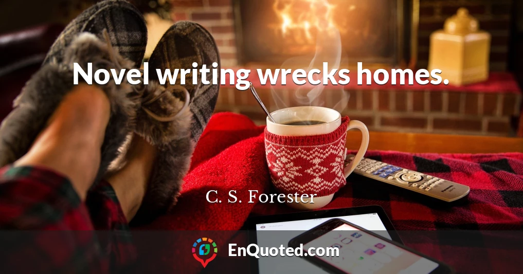 Novel writing wrecks homes.
