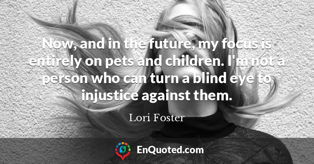 Now, and in the future, my focus is entirely on pets and children. I'm not a person who can turn a blind eye to injustice against them.