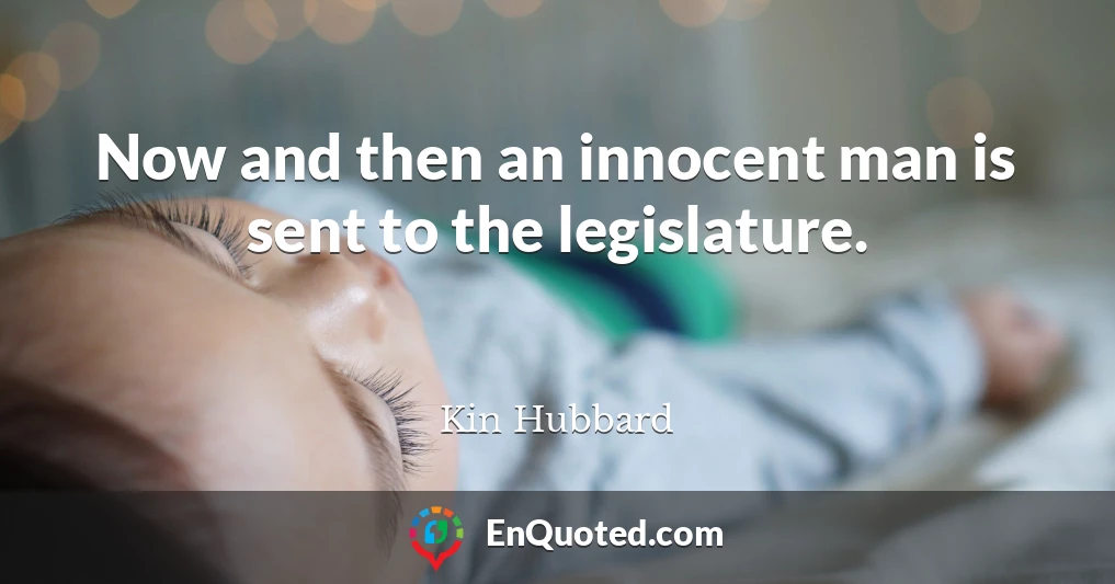 Now and then an innocent man is sent to the legislature.