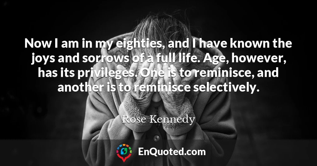 Now I am in my eighties, and I have known the joys and sorrows of a full life. Age, however, has its privileges. One is to reminisce, and another is to reminisce selectively.