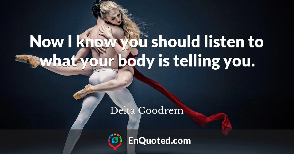 Now I know you should listen to what your body is telling you.