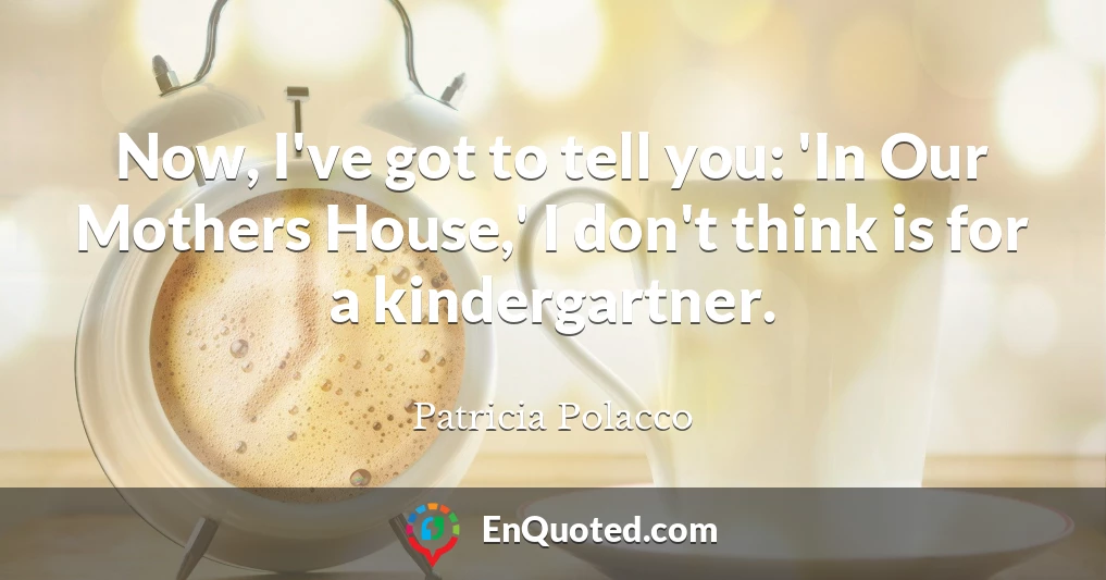 Now, I've got to tell you: 'In Our Mothers House,' I don't think is for a kindergartner.