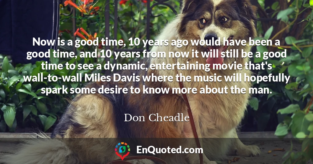 Now is a good time, 10 years ago would have been a good time, and 10 years from now it will still be a good time to see a dynamic, entertaining movie that's wall-to-wall Miles Davis where the music will hopefully spark some desire to know more about the man.