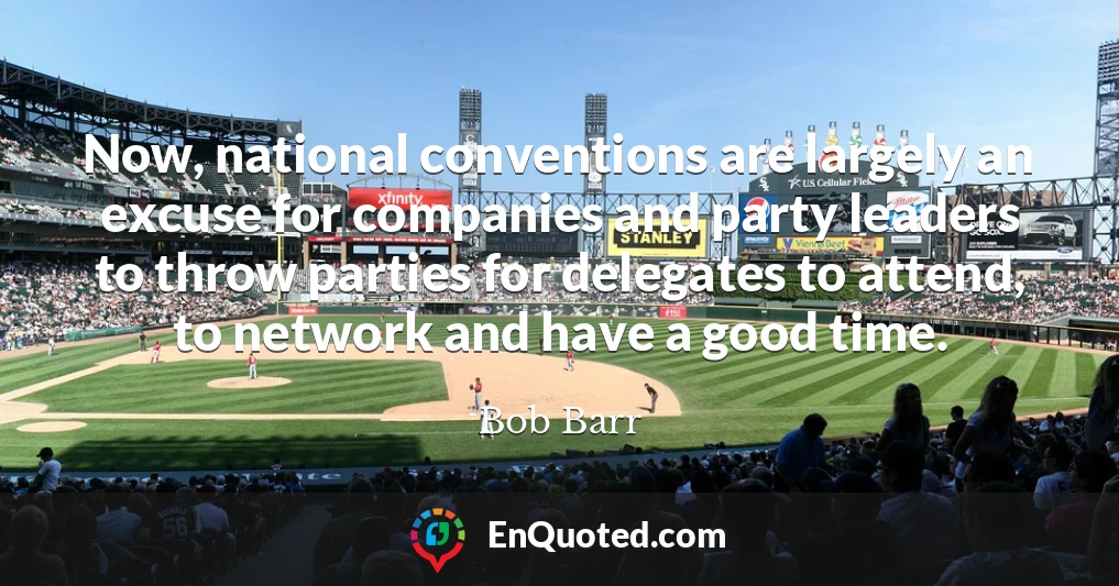 Now, national conventions are largely an excuse for companies and party leaders to throw parties for delegates to attend, to network and have a good time.