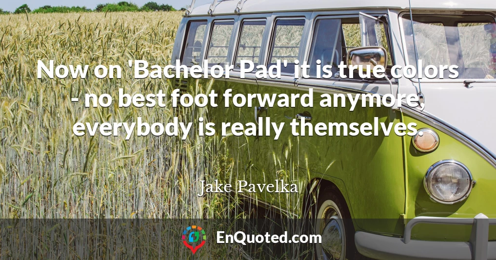 Now on 'Bachelor Pad' it is true colors - no best foot forward anymore, everybody is really themselves.