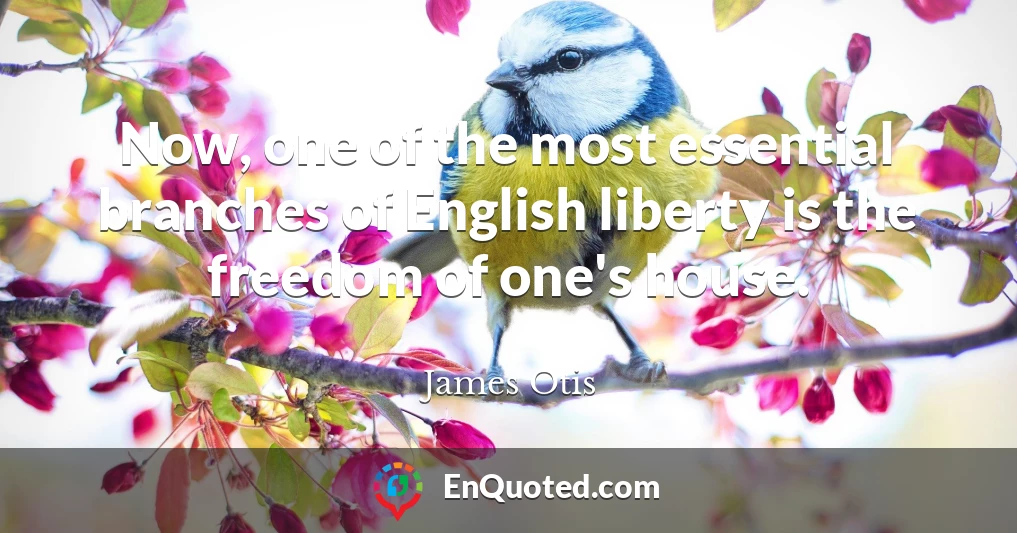 Now, one of the most essential branches of English liberty is the freedom of one's house.