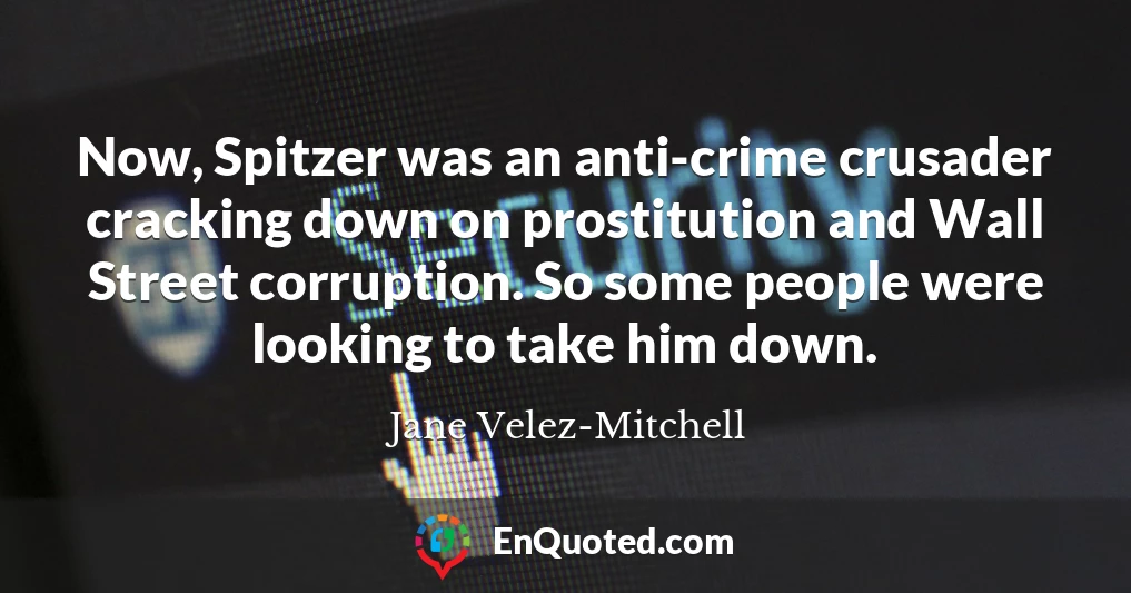 Now, Spitzer was an anti-crime crusader cracking down on prostitution and Wall Street corruption. So some people were looking to take him down.