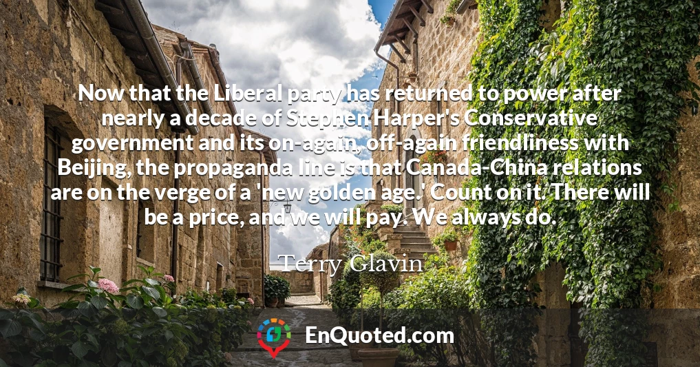 Now that the Liberal party has returned to power after nearly a decade of Stephen Harper's Conservative government and its on-again, off-again friendliness with Beijing, the propaganda line is that Canada-China relations are on the verge of a 'new golden age.' Count on it. There will be a price, and we will pay. We always do.