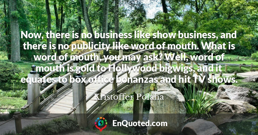 Now, there is no business like show business, and there is no publicity like word of mouth. What is word of mouth, you may ask? Well, word of mouth is gold to Hollywood bigwigs, and it equates to box office bonanzas and hit TV shows.