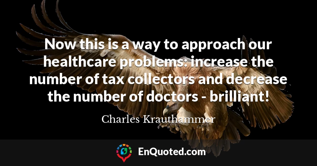 Now this is a way to approach our healthcare problems: increase the number of tax collectors and decrease the number of doctors - brilliant!