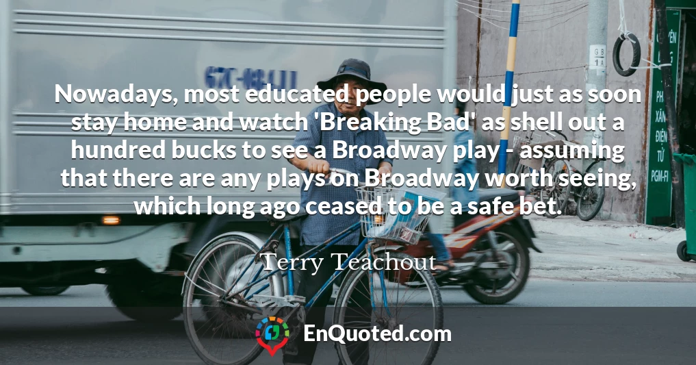 Nowadays, most educated people would just as soon stay home and watch 'Breaking Bad' as shell out a hundred bucks to see a Broadway play - assuming that there are any plays on Broadway worth seeing, which long ago ceased to be a safe bet.