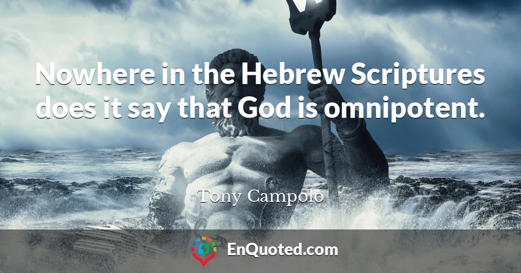 Nowhere in the Hebrew Scriptures does it say that God is omnipotent.