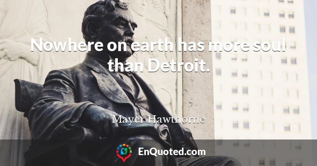 Nowhere on earth has more soul than Detroit.