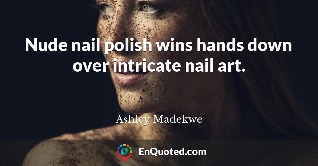 Nude nail polish wins hands down over intricate nail art.