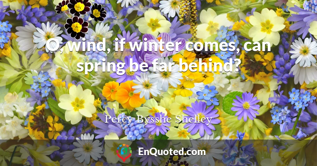 O, wind, if winter comes, can spring be far behind?