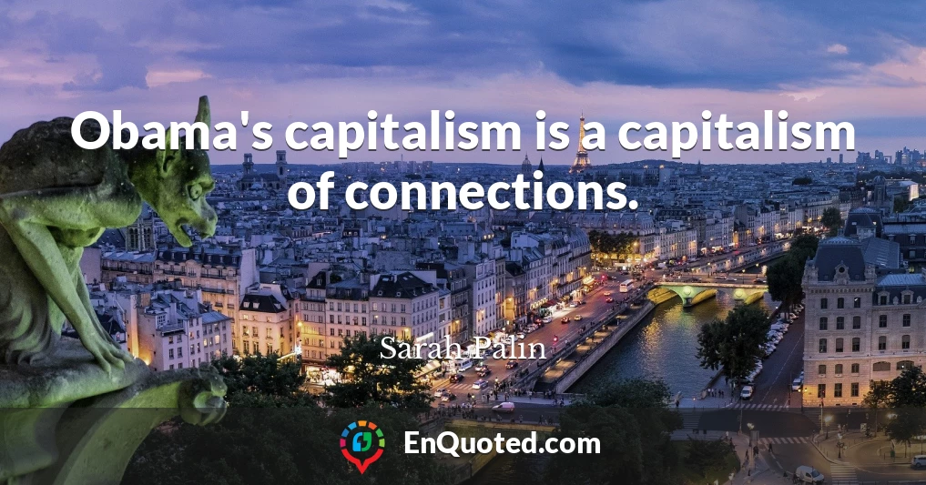 Obama's capitalism is a capitalism of connections.