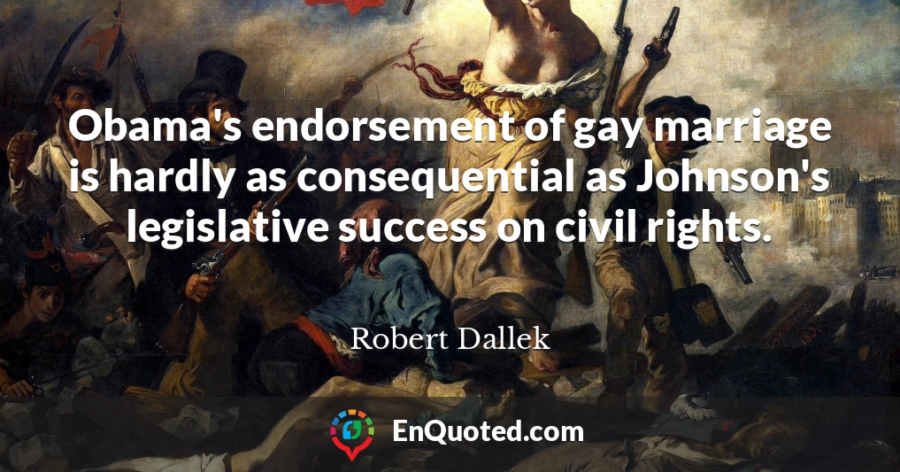 Obama's endorsement of gay marriage is hardly as consequential as Johnson's legislative success on civil rights.