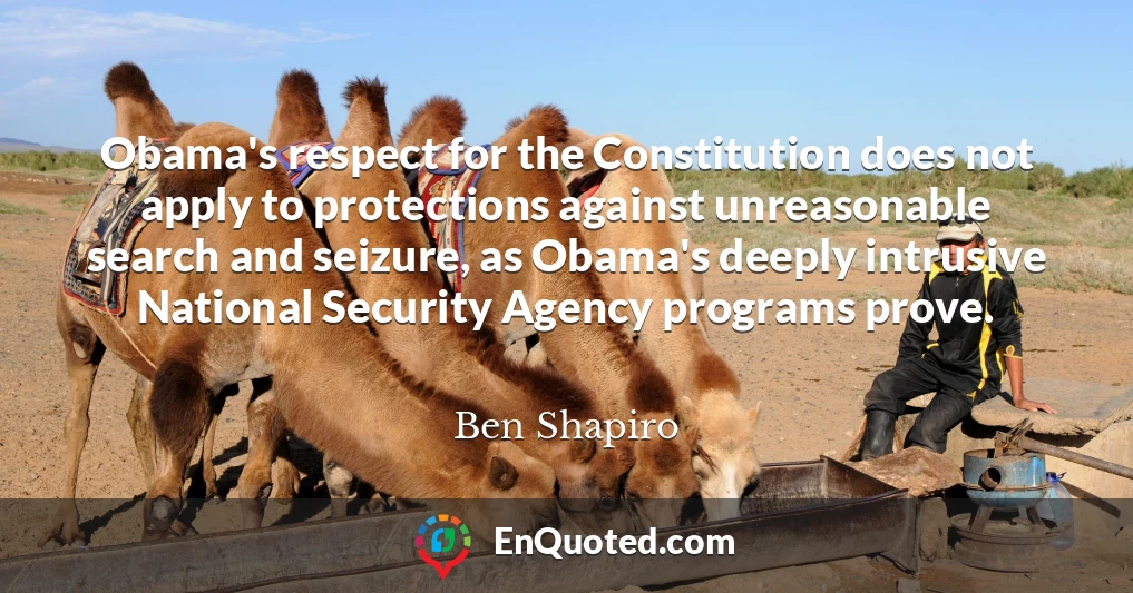 Obama's respect for the Constitution does not apply to protections against unreasonable search and seizure, as Obama's deeply intrusive National Security Agency programs prove.