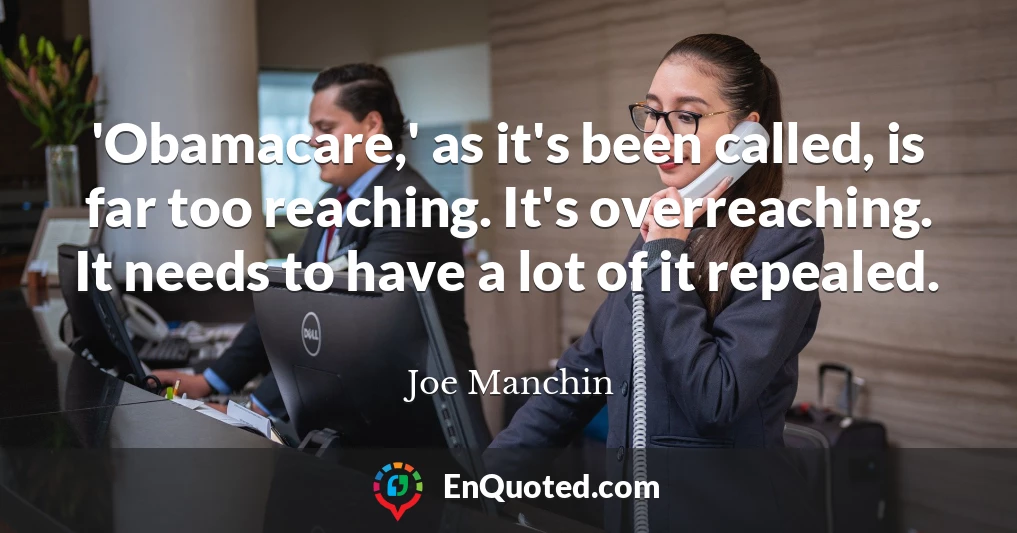 'Obamacare,' as it's been called, is far too reaching. It's overreaching. It needs to have a lot of it repealed.