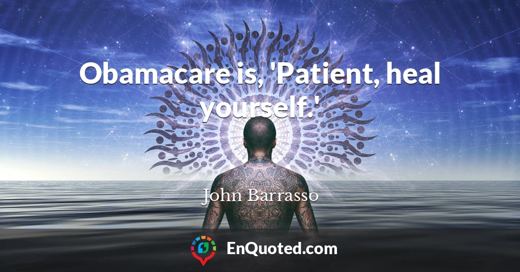 Obamacare is, 'Patient, heal yourself.'