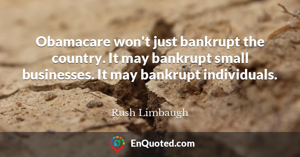 Obamacare won't just bankrupt the country. It may bankrupt small businesses. It may bankrupt individuals.
