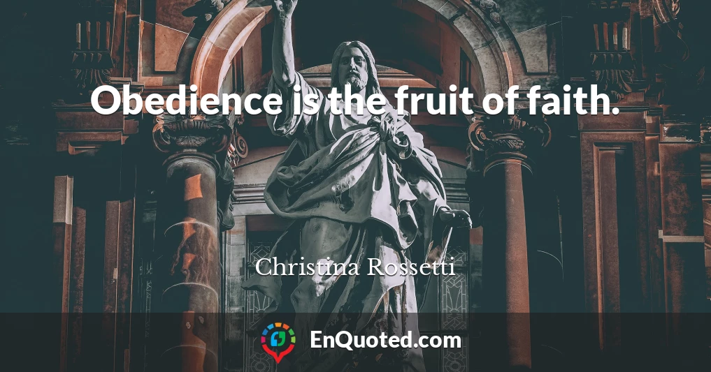 Obedience is the fruit of faith.