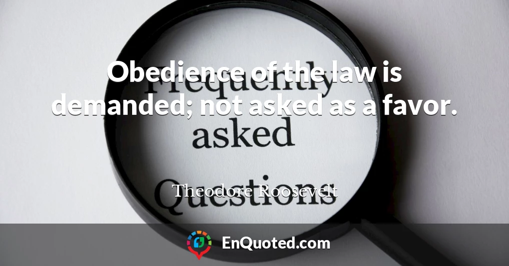 Obedience of the law is demanded; not asked as a favor.