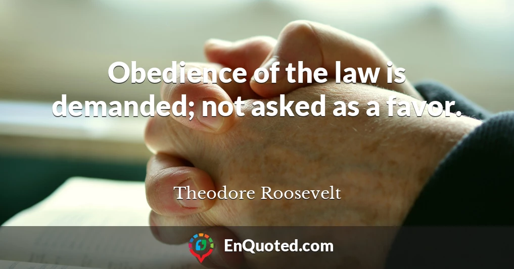 Obedience of the law is demanded; not asked as a favor.