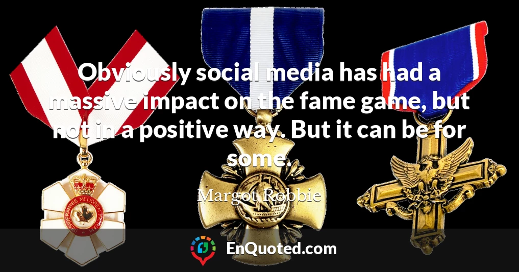 Obviously social media has had a massive impact on the fame game, but not in a positive way. But it can be for some.
