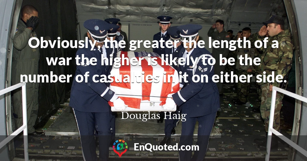Obviously, the greater the length of a war the higher is likely to be the number of casualties in it on either side.