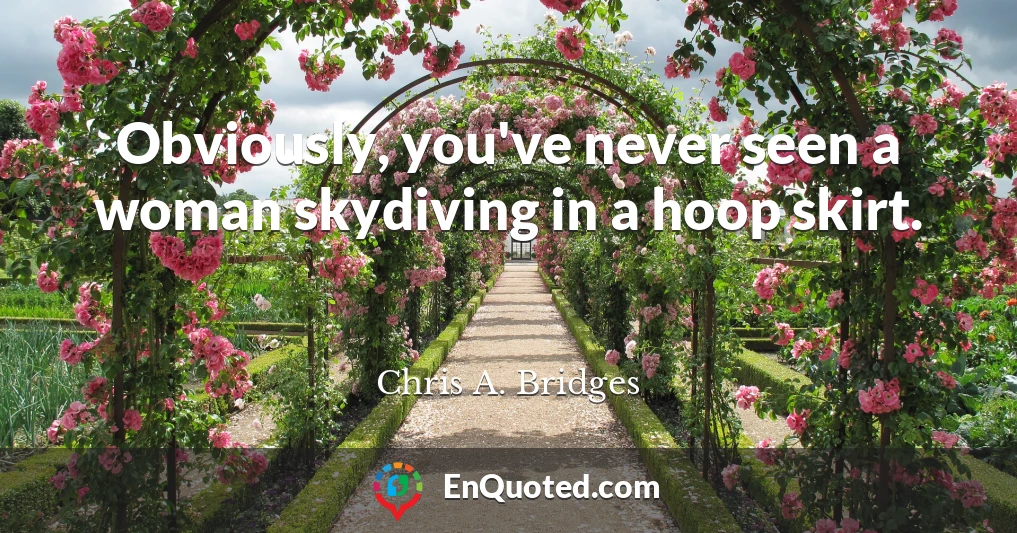 Obviously, you've never seen a woman skydiving in a hoop skirt.